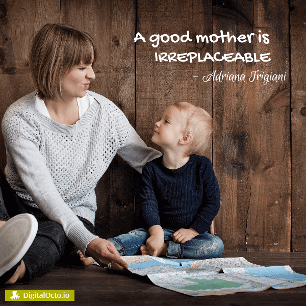 A good mother is irreplaceable