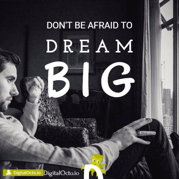 don't be afraid to dream big