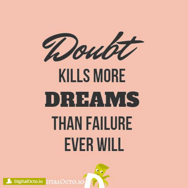 Doubt kills more dreams