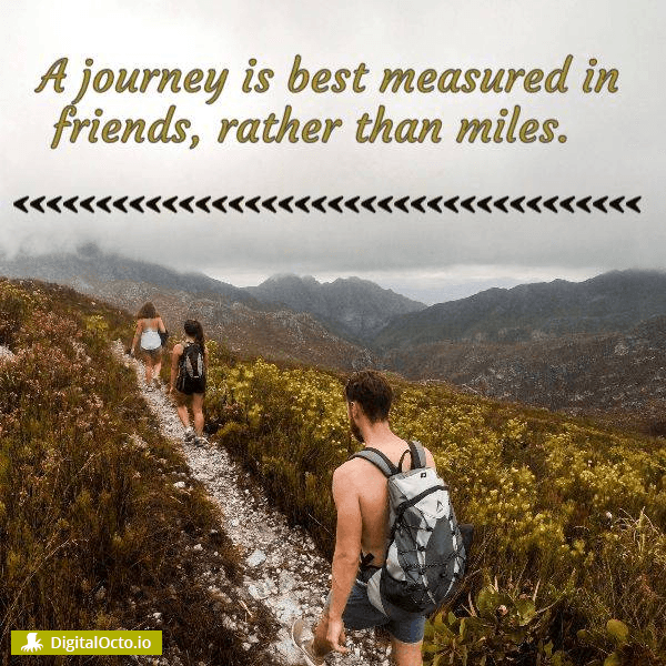 A journey is best measured in  friends, rather than miles.