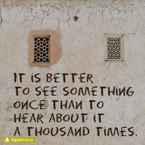 It is better to see something once than to hear about it a thousand times