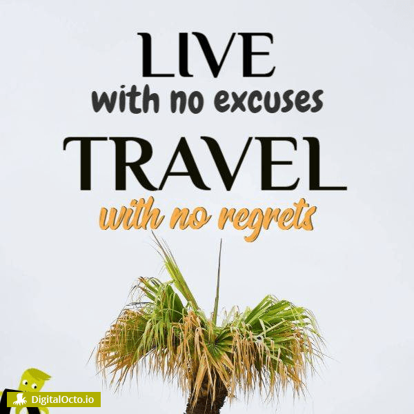 Live with no excuses and travel with no regrets